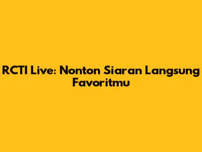 RCTI Live: Nonton Siaran Langsung Favoritmu