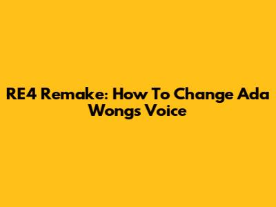 RE4 Remake: How To Change Ada Wong's Voice