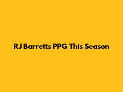 RJ Barrett's PPG This Season