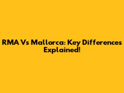 RMA Vs Mallorca: Key Differences Explained!