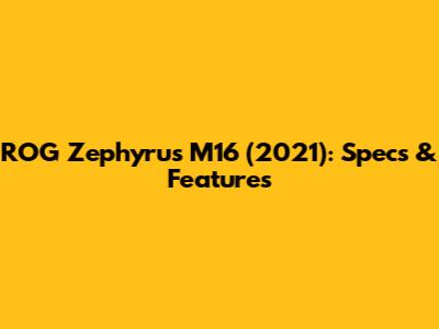 ROG Zephyrus M16 (2021): Specs & Features