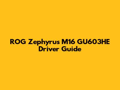 ROG Zephyrus M16 GU603HE Driver Guide