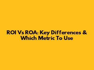 ROI Vs ROA: Key Differences & Which Metric To Use