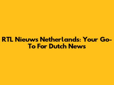 RTL Nieuws Netherlands: Your Go-To For Dutch News