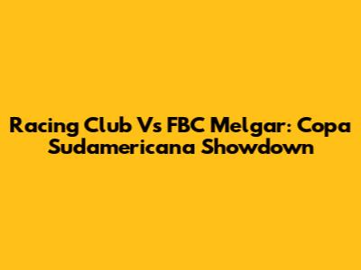 Racing Club Vs FBC Melgar: Copa Sudamericana Showdown