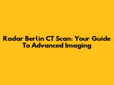 Radar Berlin CT Scan: Your Guide To Advanced Imaging