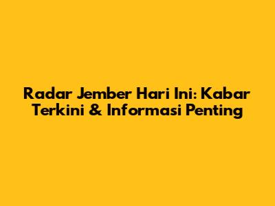 Radar Jember Hari Ini: Kabar Terkini & Informasi Penting