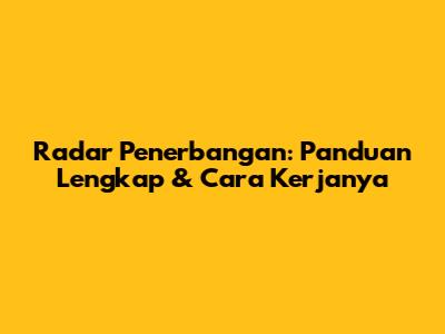 Radar Penerbangan: Panduan Lengkap & Cara Kerjanya