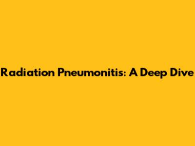 Radiation Pneumonitis: A Deep Dive