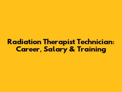 Radiation Therapist Technician: Career, Salary & Training