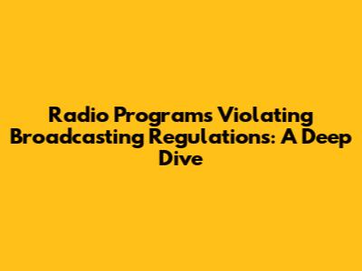 Radio Programs Violating Broadcasting Regulations: A Deep Dive