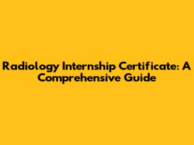 Radiology Internship Certificate: A Comprehensive Guide