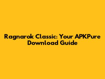 Ragnarok Classic: Your APKPure Download Guide