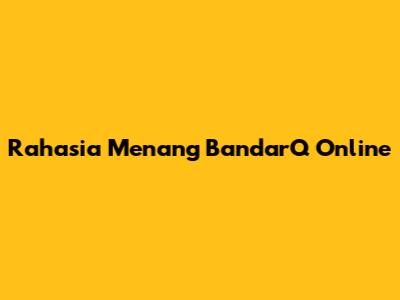 Rahasia Menang BandarQ Online