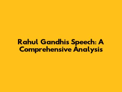 Rahul Gandhi's Speech: A Comprehensive Analysis