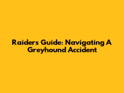 Raiders' Guide: Navigating A Greyhound Accident