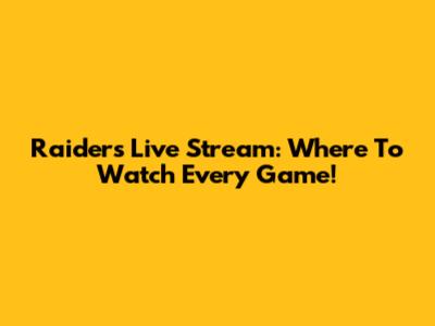 Raiders Live Stream: Where To Watch Every Game!