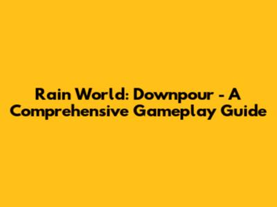 Rain World: Downpour - A Comprehensive Gameplay Guide