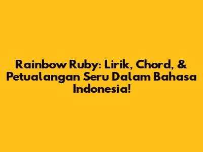 Rainbow Ruby: Lirik, Chord, & Petualangan Seru Dalam Bahasa Indonesia!