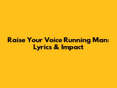 Raise Your Voice Running Man: Lyrics & Impact
