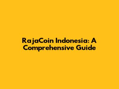 RajaCoin Indonesia: A Comprehensive Guide
