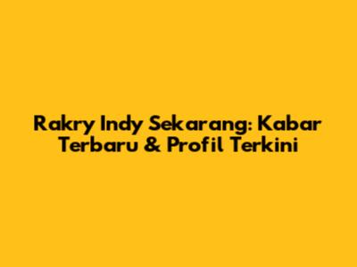 Rakry Indy Sekarang: Kabar Terbaru & Profil Terkini