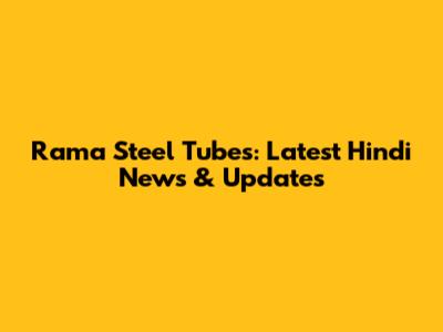 Rama Steel Tubes: Latest Hindi News & Updates
