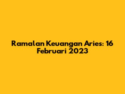Ramalan Keuangan Aries: 16 Februari 2023
