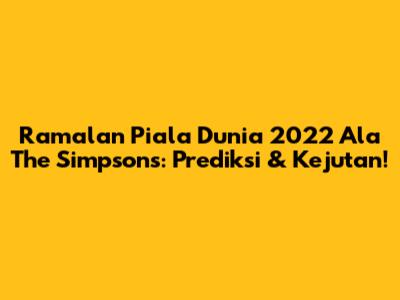 Ramalan Piala Dunia 2022 Ala The Simpsons: Prediksi & Kejutan!