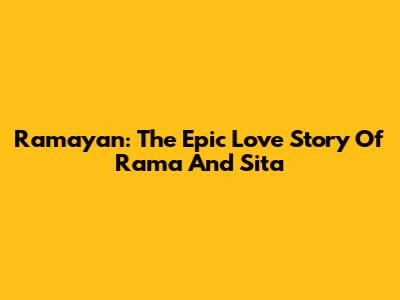 Ramayan: The Epic Love Story Of Rama And Sita