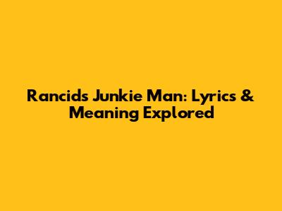 Rancid's Junkie Man: Lyrics & Meaning Explored