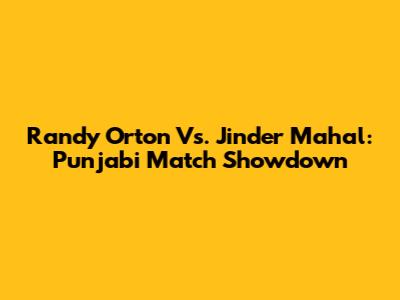 Randy Orton Vs. Jinder Mahal: Punjabi Match Showdown