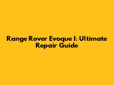Range Rover Evoque I: Ultimate Repair Guide