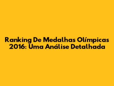 Ranking De Medalhas Olímpicas 2016: Uma Análise Detalhada