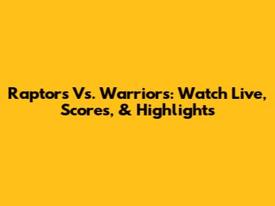 Raptors Vs. Warriors: Watch Live, Scores, & Highlights