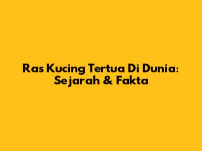 Ras Kucing Tertua Di Dunia: Sejarah & Fakta