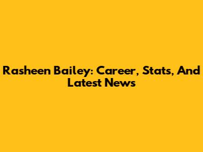 Rasheen Bailey: Career, Stats, And Latest News
