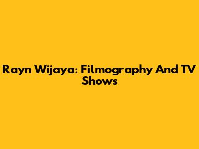 Rayn Wijaya: Filmography And TV Shows