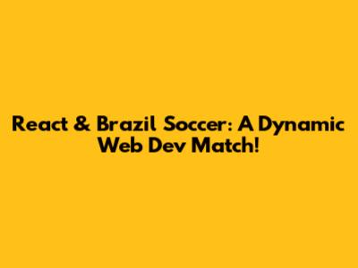 React & Brazil Soccer: A Dynamic Web Dev Match!