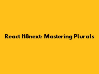 React I18next: Mastering Plurals