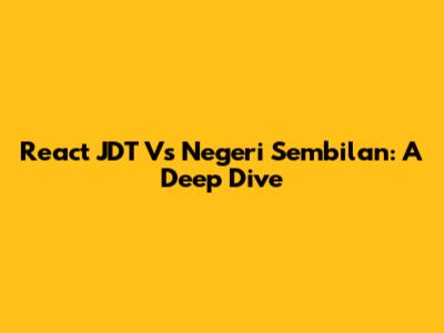 React JDT Vs Negeri Sembilan: A Deep Dive