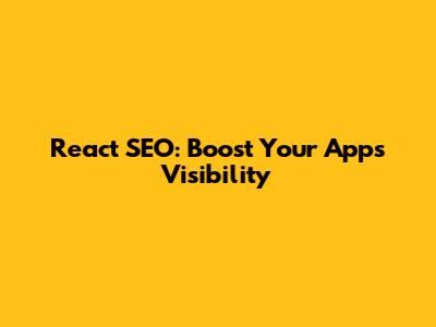 React SEO: Boost Your App's Visibility