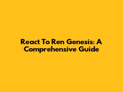 React To Ren Genesis: A Comprehensive Guide