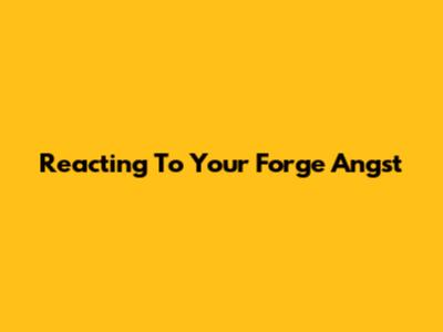 Reacting To Your Forge Angst