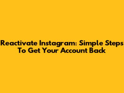Reactivate Instagram: Simple Steps To Get Your Account Back