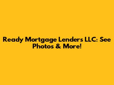 Ready Mortgage Lenders LLC: See Photos & More!