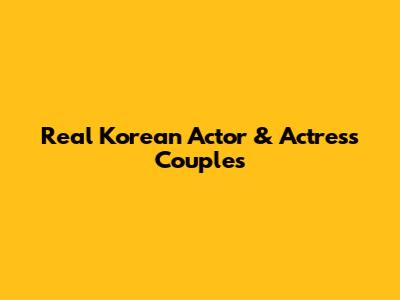 Real Korean Actor & Actress Couples