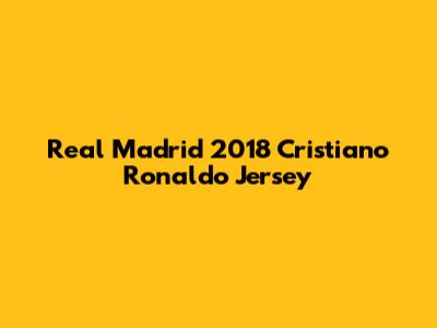 Real Madrid 2018 Cristiano Ronaldo Jersey