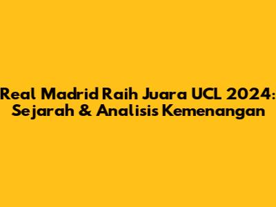 Real Madrid Raih Juara UCL 2024: Sejarah & Analisis Kemenangan
