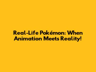 Real-Life Pokémon: When Animation Meets Reality!